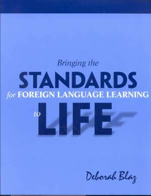 Bringing the Standards for Foreign Language Learning to Life de Deborah Blaz