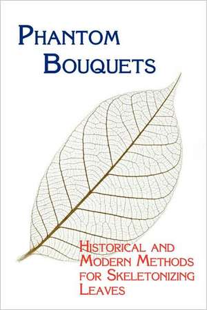 Phantom Bouquets: Historical and Modern Methods for Skeletonizing Leaves de Edward Parrish