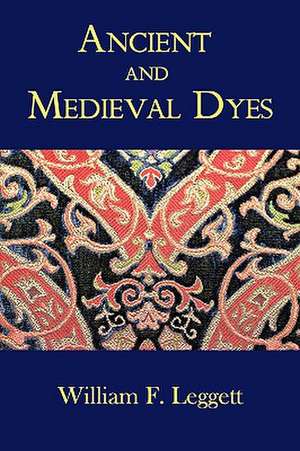 Ancient and Medieval Dyes de William F. Leggett