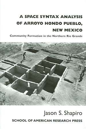 A Space Syntax Analysis of Arroyo Hondo Pueblo, New Mexico: Community Formation in the Northern Rio Grande de Jason S. Shapiro