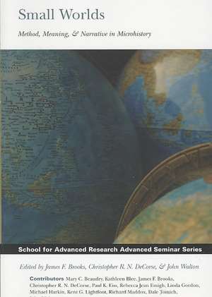 Small Worlds: Method, Meaning, and Narrative in Microhistory de James F. Brooks