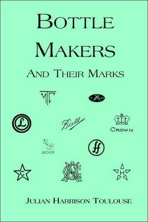 Bottle Makers and Their Marks de Julian Harrison Toulouse