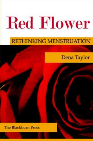 Red Flower: Rethinking Menstruation de Dena Taylor