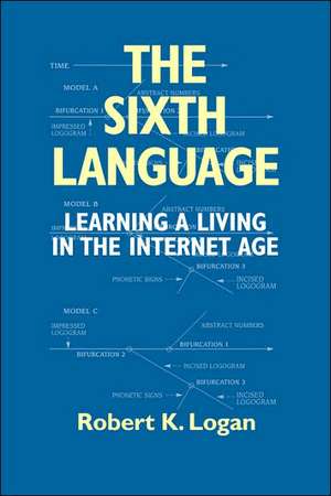 The Sixth Language: Learning a Living in the Internet Age, Second Edition de Robert K. Logan