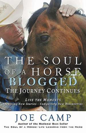 The Soul of a Horse Blogged - The Journey Continues: Live the Moments - Inspiring New Stories - Compelling New Discoveries de Joe Camp