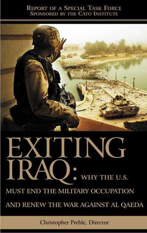 Exiting Iraq: Why the U.S. Must End the Military Occupation and Renew the War Against Al Qaeda de Christopher A. Preble