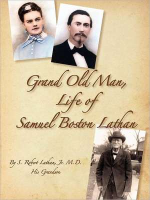 Grand Old Man, the Life of Samuel Boston Lathan de S. Robert Lathan