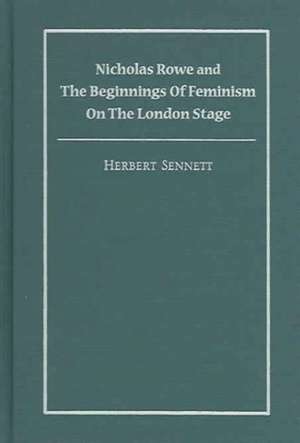 Nicholas Rowe and the Beginnings of Feminism on the London Stage de Herbert Sennett