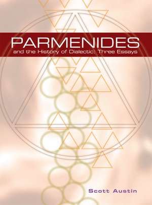 Parmenides and the History of Dialectic: Three Essays de Scott Austin