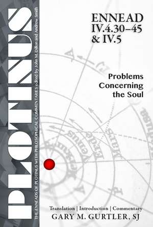 PLOTINUS Ennead IV.4.30-45 & IV.5: Problems Concerning the Soul: Translation, with an Introduction and Commentary de Gary M. Gurtler, SJ