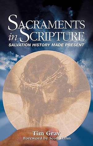 Sacraments in Scripture: Salvation History Made Present de Tim Gray