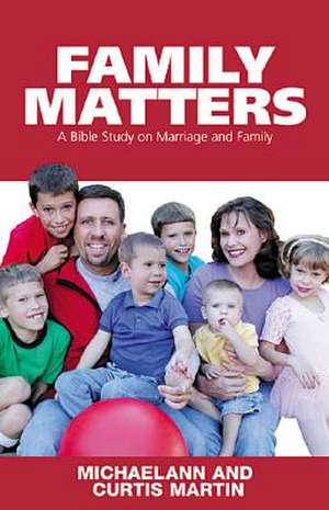 Family Matters: A Bible Study on Marriage and Family de Michaelann Martin