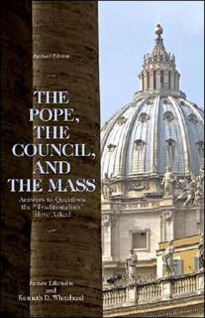 The Pope, the Council, and the Mass: Answers to Questions the "Traditionalists" Have Asked de James Likoudis