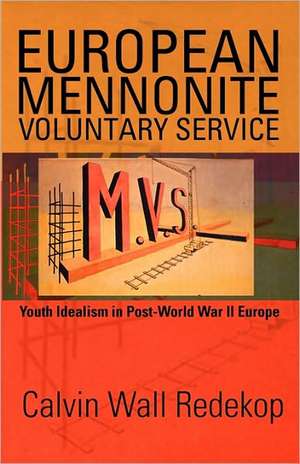 European Mennonite Voluntary Service: Youth Idealism in Post-World War II Europe de Calvin Wall Redekop