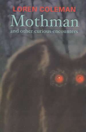 Mothman and Other Curious Encounters de Loren L. Coleman