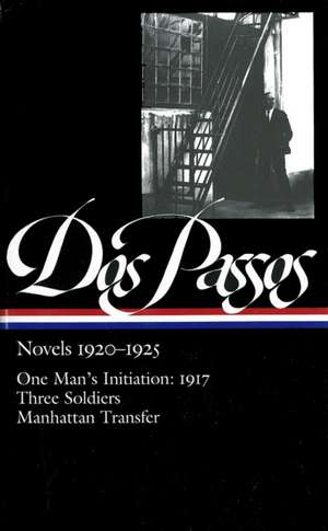 Novels 1920-1925: One Man's Initiation: 1917, Three Soldiers, Manhattan Transfer de John Dos Passos