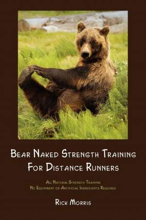 Bear Naked Strength Training for Distance Runners de Rick Morris