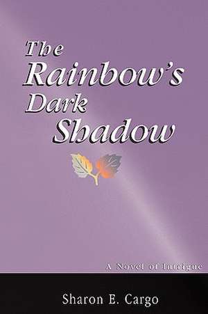 The Rainbow's Dark Shadow de Sharon E. Cargo