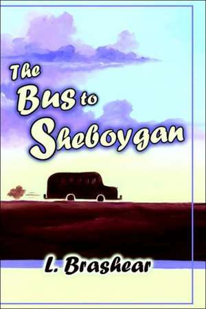 The Bus to Sheboygan de Lori Brashear