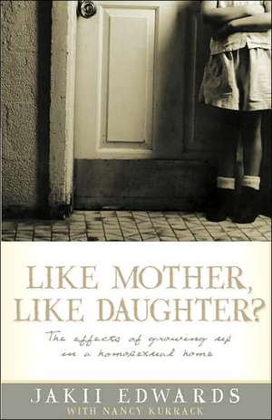 Like Mother, Like Daughter?: The Effects of Growing Up in a Homosexual Home de Jakii Edwards