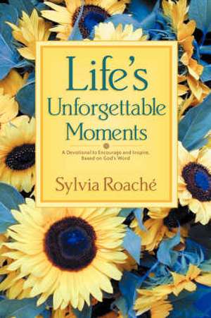 Life's Unforgettable Moments: A Devotional to Encourage and Inspire, Based on God's Word de Sylvia Roache