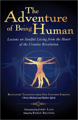 Adventure of Being Human: Lessons on Soulful Living from the Heart of the Urantia Revelation de Byron Belitsos