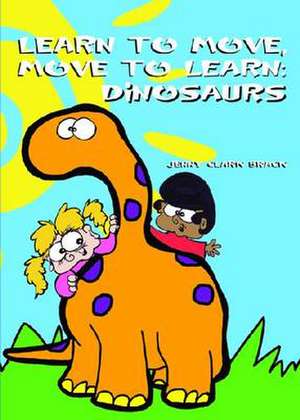 Learn to Move, Move to Learn, Dinosaurs de Jenny Clark Brack