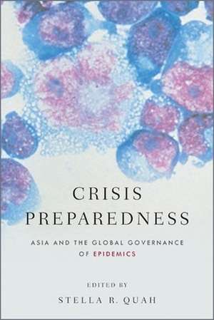 Crisis Preparedness: Asia and the Global Governance of Epidemics de Stella R. Quah