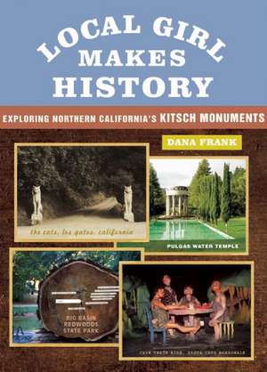 Local Girl Makes History: Exploring Northern California's Kitsch Monuments de Dana Frank