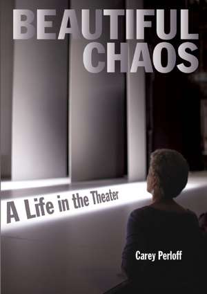 Beautiful Chaos: A Life in the Theater de Carey Perloff