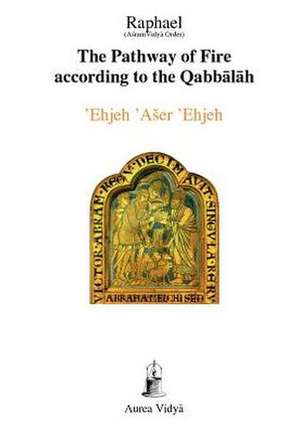 The Pathway of Fire According to the Qabbalah, Ehjeh Aser Ehjeh de Asram Vidya Order Raphael