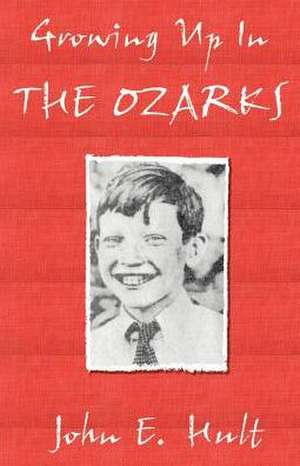 Growing Up in the Ozarks de John E. Hult