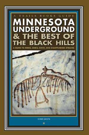 Minnesota Underground & the Best of the Black Hills: A Guide to Mines, Sinks, Caves and Disappearing Streams de Doris Green