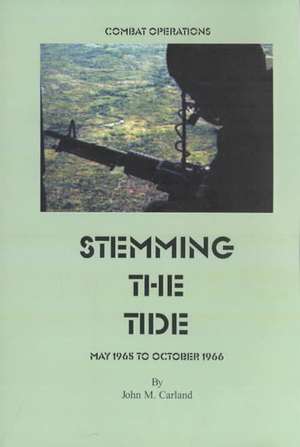 Stemming the Tide: Combat Operations May 1965 to October 1966 de John M. Carland