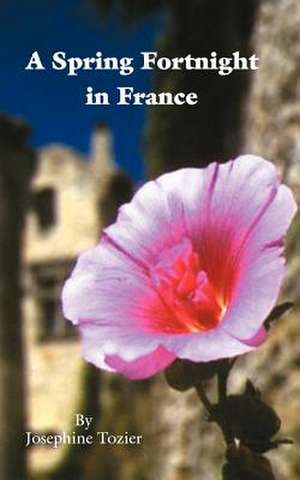 A Spring Fortnight in France de Josephine Tozier