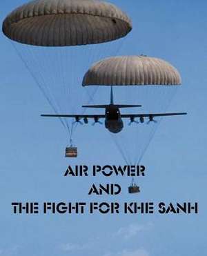 Air Power and the Fight for Khe Sanh de Other