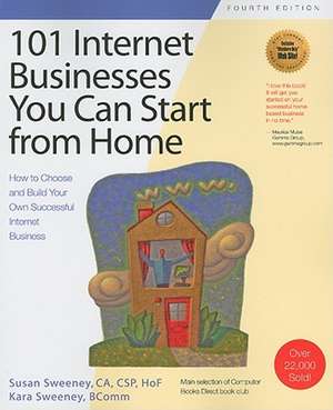 101 Internet Businesses You Can Start from Home: How to Choose and Build Your Own Successful Internet Business de Susan Sweeney