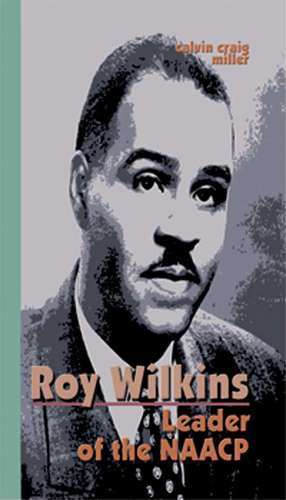 Roy Wilkins: Leader of the NAACP de Calvin Craig Miller