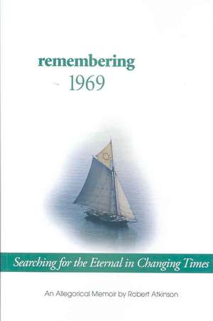 Remembering 1969: Searching for the Eternal in Changing Times de Robert Atkinson