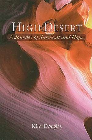 High Desert: A Journey of Survival and Hope de Kim Douglas