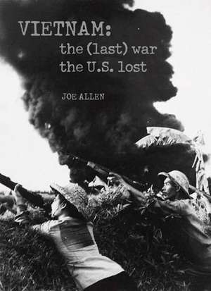 Vietnam: The (Last) War the U.S. Lost de Joe Allen