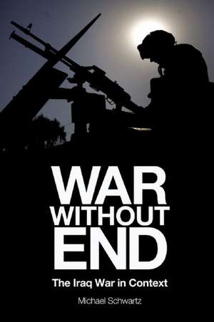 War Without End: The Iraq Debacle in Context de Michael Schwartz