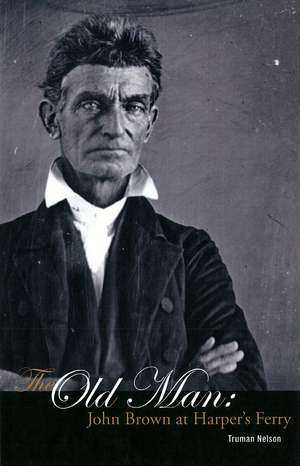 The Old Man: John Brown at Harper's Ferry de Truman Nelson