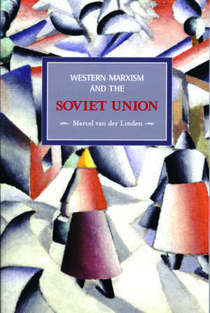 Western Marxism And The Soviet Union: A Survey Of Critical Theories And Debates Since 1917: Historical Materialism, Volume 17 de Marcel van der Linden