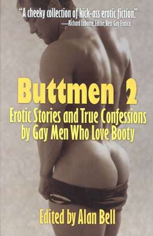 Buttmen 2: Erotic Stories and True Confessions by Gay Men Who Love Booty de Alan Bell