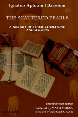 The History of Syriac Literature and Sciences (2nd Revised Edition): An Account of Explorations and Discoveries on the Site of Nineveh de A. I. Barsoum