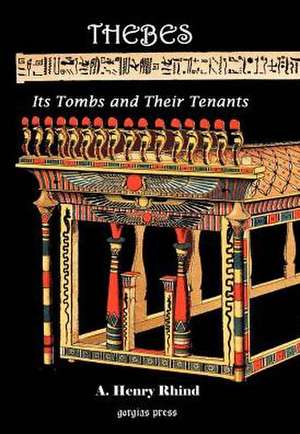 Thebes Its Tombs and Their Tenants, a Record of Excavation in the Necropolis (Modern Luxur): Aligning the Old Syriac (Sinaiticus, Curetonianus), Peshitta and Harklean Versions (Volume 4, John) de A. Henry Rhind