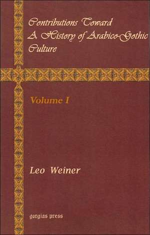 Contributions Toward a History of Arabico-Gothic Culture (Volume 1) de Leo Wiener