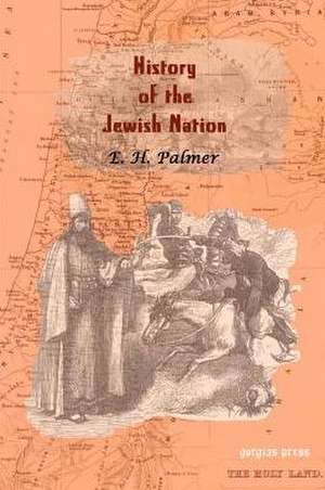 A History of the Jewish Nation from the Earliest Times to the Present Day de E. H. Palmer