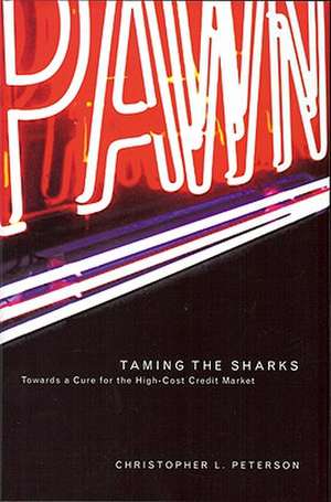 Taming of the Sharks: Towards a Cure for the High-Cost Credit Market de Christopher L. Peterson